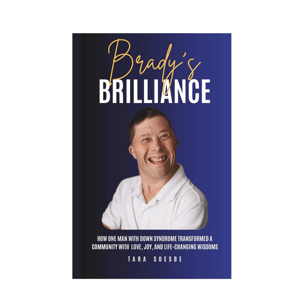 Brady’s Brilliance: How One Man with Down Syndrome Transformed a Community with Love, Joy, and Life-Changing