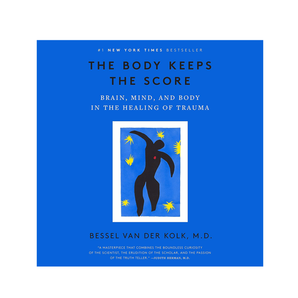 The Body Keeps the Score: Brain, Mind, and Body in the Healing of Trauma by Bessel van der Kolk M.D.