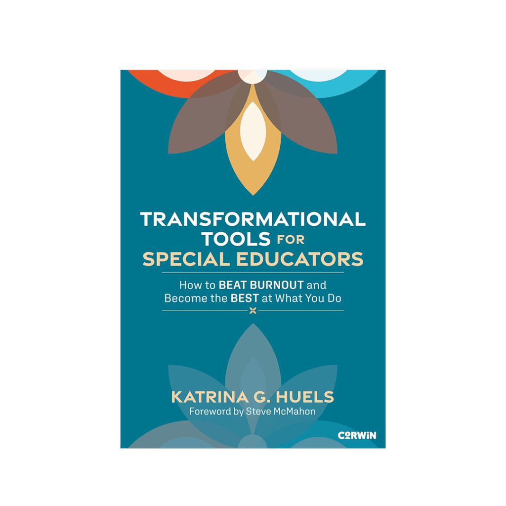 Transformational Tools for Special Educators: How to Beat Burnout and Become the Best at What You Do by Katrina G. Huels